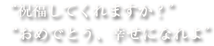 “祝福してくれますか？”“おめでとう、幸せになれよ”